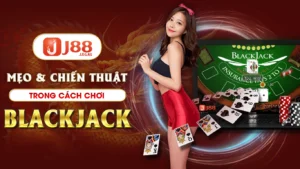 Mẹo và chiến thuật trong cách chơi blackjack j88